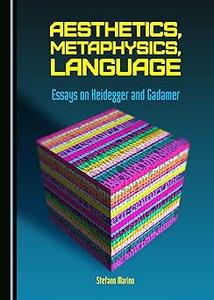 Aesthetics, Metaphysics, Language Essays on Heidegger and Gadamer