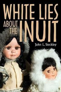 White Lies About the Inuit (Teaching Culture UTP Ethnographies for the Classroom)