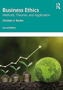 Business Ethics Methods, Theories, and Application, 2nd Edition