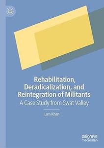 Rehabilitation, Deradicalization, and Reintegration of Militants A Case Study from Swat Valley