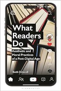 What Readers Do Aesthetic and Moral Practices of a Post-Digital Age