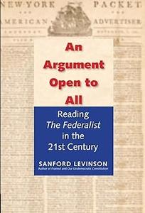 An Argument Open to All Reading The Federalist in the 21st Century