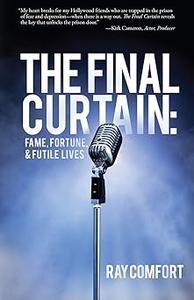The Final Curtain Fame, Fortune, & Futile Lives