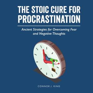 The Stoic Cure for Procrastination Ancient Strategies for Overcoming Fear and Negative Thoughts [Audiobook]