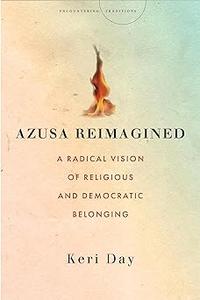 Azusa Reimagined A Radical Vision of Religious and Democratic Belonging