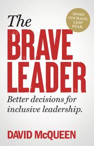 The BRAVE Leader More courage. Less fear. Better decisions for inclusive leadership