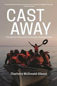 Cast Away True Stories of Survival from Europe s Refugee Crisis
