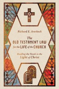 The Old Testament Law for the Life of the Church Reading the Torah in the Light of Christ