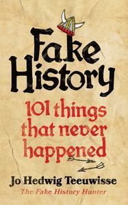 Fake History 101 Things That Never Happened