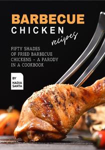 Barbecue Chicken Recipes Fifty Shades of Fried Barbecue Chickens – A Parody in a Cookbook