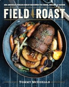 Field Roast 101 Artisan Vegan Meat Recipes to Cook, Share, and Savor (2024)