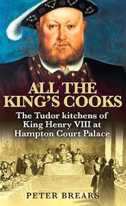 All the King’s Cooks  The Tudor Kitchens of King Henry VIII at Hampton Court Palace