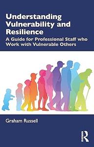 Understanding Vulnerability and Resilience A Guide for Professional Staff who Work with Vulnerable Others