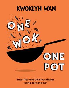 One Wok, One Pot Fuss-free and Delicious Dishes Using Only One Pot