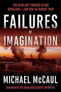 Failures of Imagination The Deadliest Threats to Our Homeland–and How to Thwart Them
