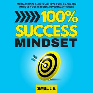 100% Success Mindset Motivational Keys to Achieve Your Goals and Improve Your Personal Development Skills [Audiobook]