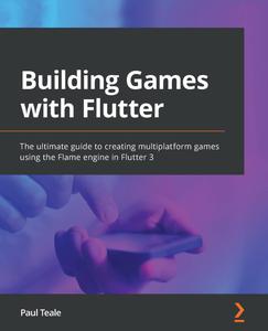 Building Games with Flutter The ultimate guide to creating multiplatform games using the Flame engine in Flutter 3