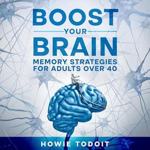 Boost Your Brain Memory Strategies for Adults Over 40 [Audiobook]