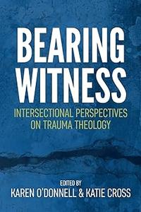 Bearing Witness Intersectional Perspectives on Trauma Theology
