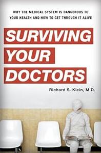 Surviving Your Doctors Why the Medical System is Dangerous to Your Health and How to Get Through it Alive