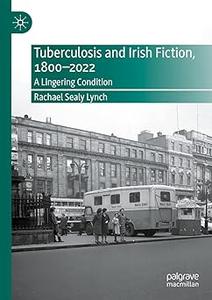Tuberculosis and Irish Fiction, 1800-2022 A Lingering Condition