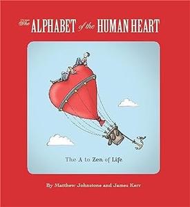 The Alphabet of the Human Heart The A to Zen of Life