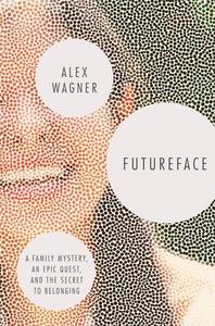 Futureface A Family Mystery, an Epic Quest, and the Secret to Belonging