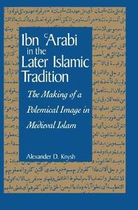 Ibn ‘Arabi in the Later Islamic Tradition The Making of a Polemical Image in Medieval Islam (Suny Series in Islam)