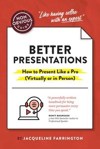 The Non–Obvious Guide to Better Presentations How to Present Like a Pro (Virtually or in Person) (Non–Obvious Guides)