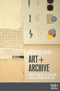 Art + Archive Understanding the archival turn in contemporary art