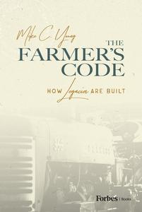 The Farmer’s Code How Legacies are Built
