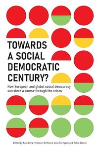 Towards a Social Democratic Century How European and global social democracy can chart a course through the crises
