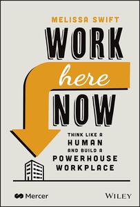 Work Here Now Think Like a Human and Build a Powerhouse Workplace