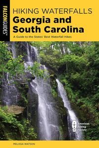Hiking Waterfalls Georgia and South Carolina A Guide to the States' Best Waterfall Hikes