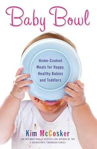 Baby Bowl Home-Cooked Meals for Happy, Healthy Babies and Toddlers (2024)