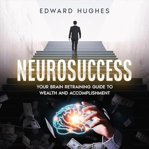 NeuroSuccess Your Brain Retraining Guide to Wealth and Accomplishment [Audiobook]