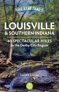 Five-Star Trails Louisville & Southern Indiana 40 Spectacular Hikes in the Derby City Region