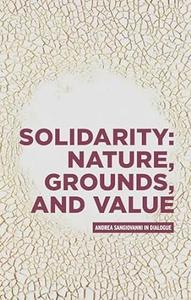 Solidarity Nature, grounds, and value Andrea Sangiovanni in dialogue