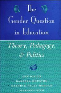 The Gender Question In Education Theory, Pedagogy, And Politics