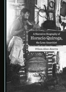 A Narrative Biography of Horacio Quiroga, the Lone Anarchist