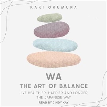 Wa: The Art of Balance: Live Healthier, Happier and Longer the Japanese Way [Audiobook]