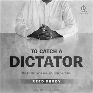 To Catch a Dictator: The Pursuit and Trial of Hissène Habré [Audiobook]