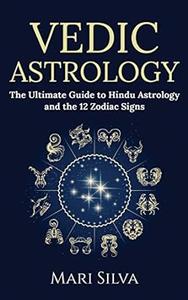 Vedic Astrology The Ultimate Guide to Hindu Astrology and the 12 Zodiac Signs