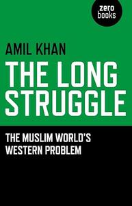 The Long Struggle The Muslim Worlds Western Problem