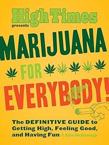 Marijuana for Everybody! The Definitive Guide to Getting High, Feeling Good, and Having Fun