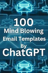 100 Mind Blowing Email Templates By ChatGpt 100 Perfect and Amazing Email Templates and Formats Crafted by ChatGpt for