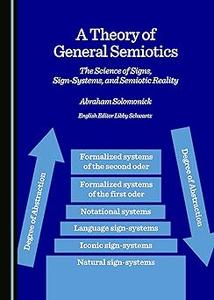 A Theory of General Semiotics The Science of Signs, Sign-Systems, and Semiotic Reality