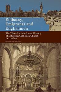 Embassy, Emigrants and Englishmen The Three Hundred Year History of a Russian Orthodox Church in London