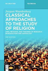 Classical Approaches to the Study of Religion Aims, Methods, and Theories of Research. Introduction and Anthology