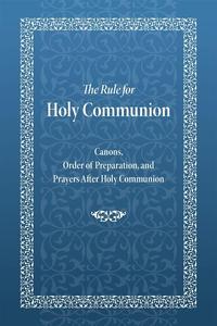 The Rule for Holy Communion Canons, Order of Preparation, and Prayers After Holy Communion